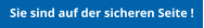 Sie sind auf der sicheren Seite !